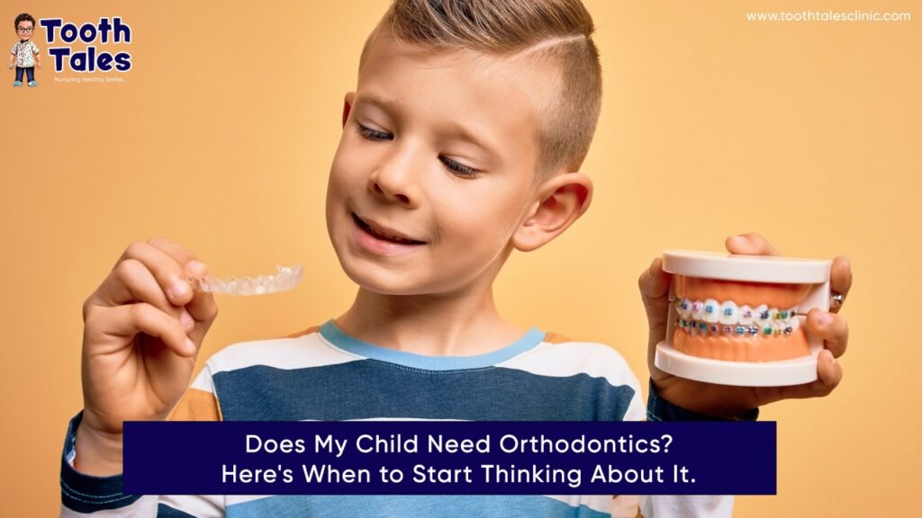 Does My Child Need Orthodontics? Here's When to Start Thinking About It - Tooth Tales Clinic